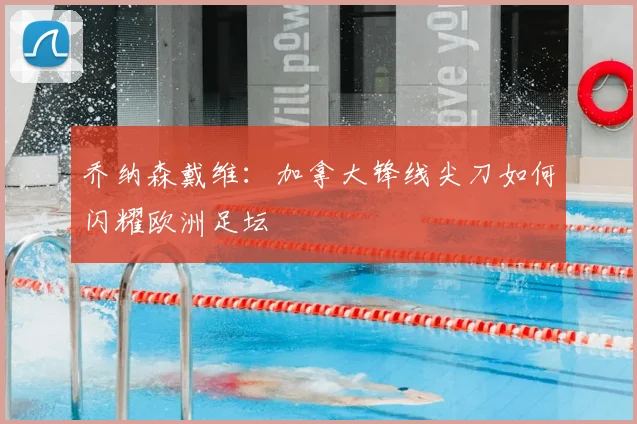 乔纳森戴维：加拿大锋线尖刀如何闪耀欧洲足坛